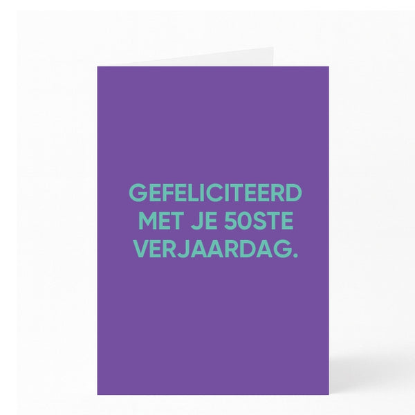 GEFELICITEERD MET JE 50STE VERJAARDAG.