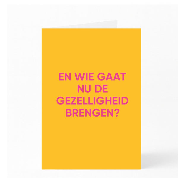 EN WIE GAAT NU DE GEZELLIGHEID BRENGEN?
