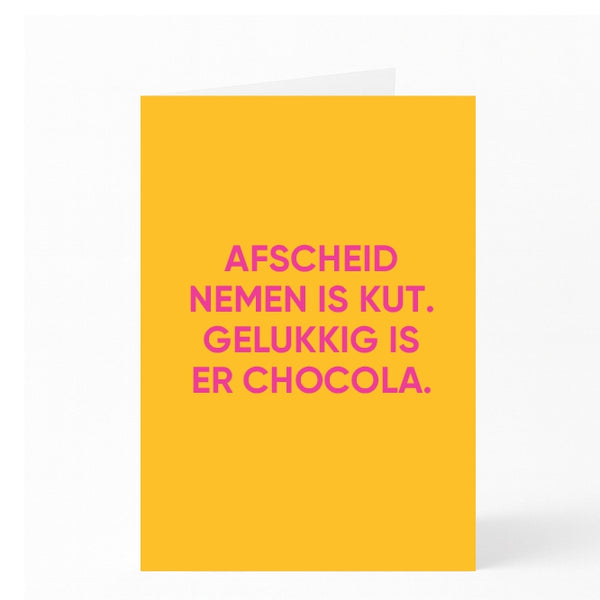 AFSCHEID NEMEN IS KUT. GELUKKIG IS ER CHOCOLA.