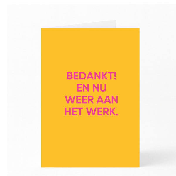 BEDANKT!  EN NU  WEER AAN  HET WERK.