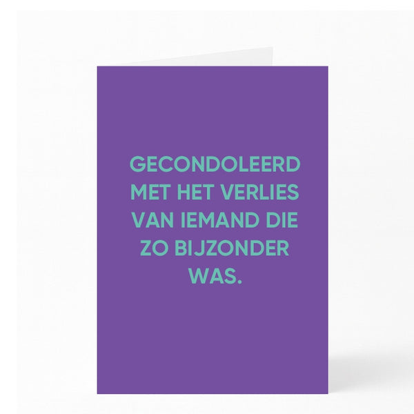 GECONDOLEERD MET HET VERLIES VAN IEMAND DIE ZO BIJZONDER WAS. 