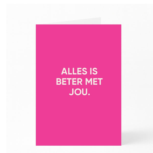 ALLES IS BETER MET JOU.