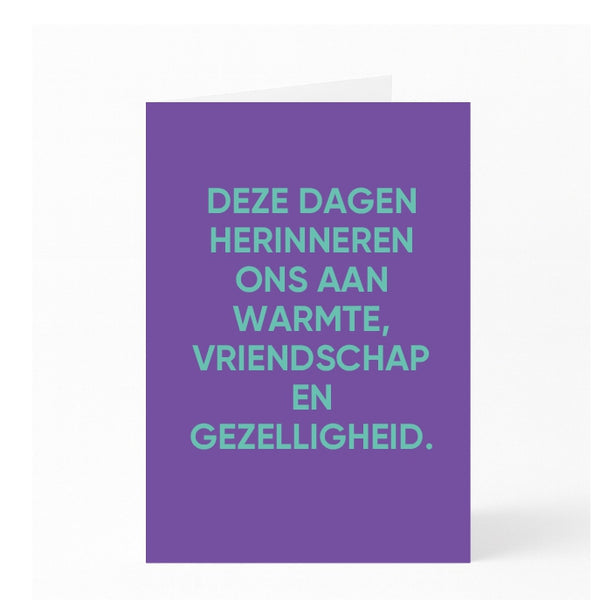 DEZE DAGEN HERINNEREN ONS AAN WARMTE, VRIENDSCHAP EN GEZELLIGHEID. 