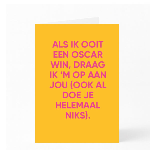 ALS IK OOIT EEN OSCAR WIN, DRAAG IK ‘M OP AAN JOU (OOK AL DOE JE HELEMAAL NIKS).