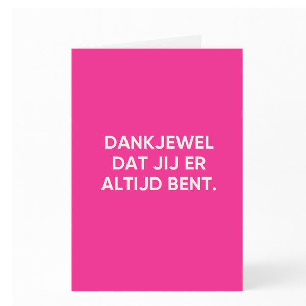 DANKJEWEL DAT JIJ ER ALTIJD BENT.