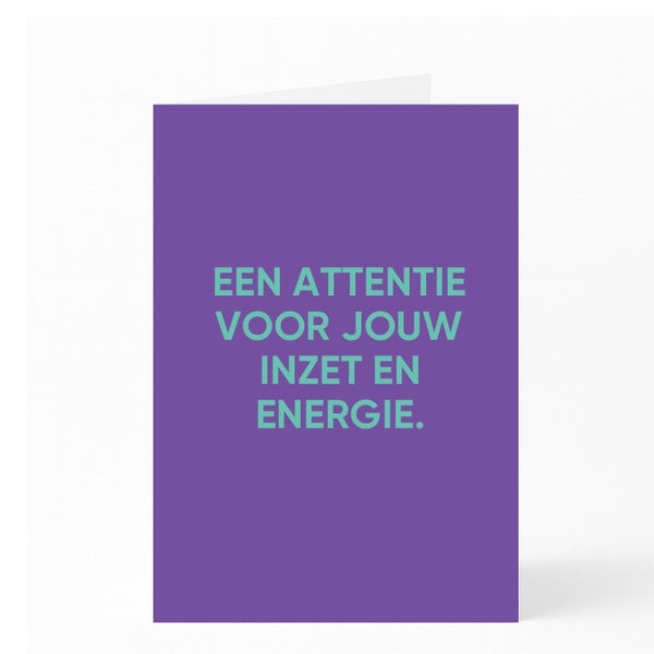 EEN ATTENTIE VOOR JOUW INZET EN ENERGIE. 