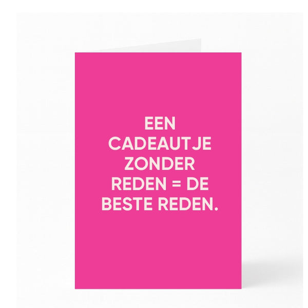 EEN CADEAUTJE ZONDER REDEN = DE BESTE REDEN.